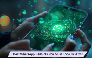 Latest WhatsApp Features You Must Know In 2024!