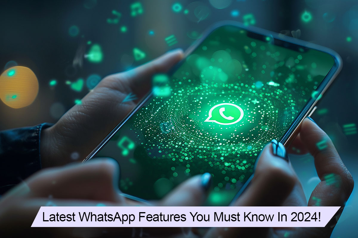 Latest WhatsApp Features You Must Know In 2024!